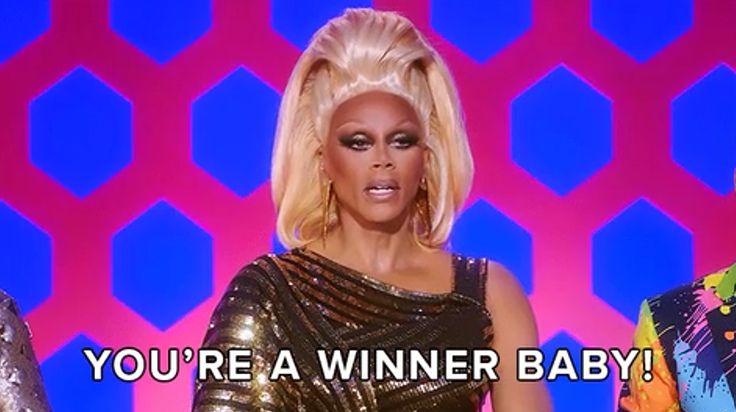 RuPaul saying, "you're a winner, baby!"