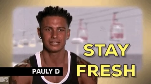 Pauly D from Jersey Shore saying, "stay fresh"