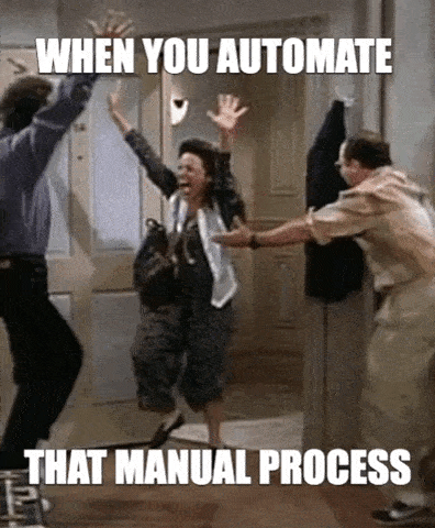 3 people dancing happily with the caption, WHEN YOU AUTOMATE THAT MANUAL PROCESS