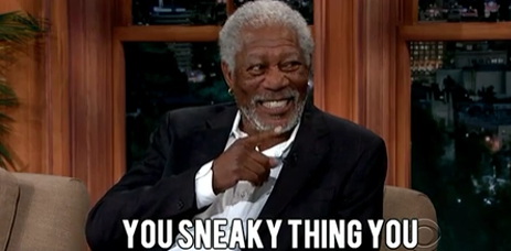 Morgan Freeman saying, "you sneaky thing you"