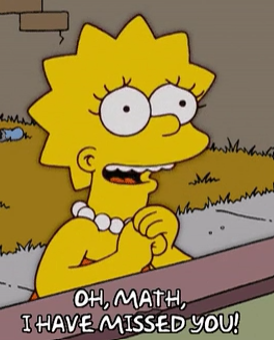 Lisa Simpson - "Oh, math, I have missed you!"