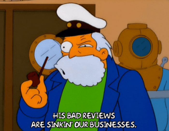 Character from the Simpson saying "his bad reviews are sinkin' our businesses"