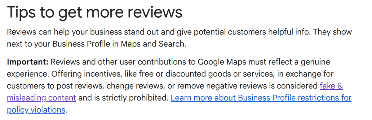 The Google Business Profile help page headed "Tips to get more reviews". The Important note reads: reviews and other user contributions to Google Maps must reflect a genuine experience, and offering incentives, like free or discounted goods or services, in exchange for customers to post reviews, change reviews, or remove negative reviews is considered fake and misleading content and is strictly prohibited.